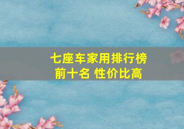 七座车家用排行榜前十名 性价比高